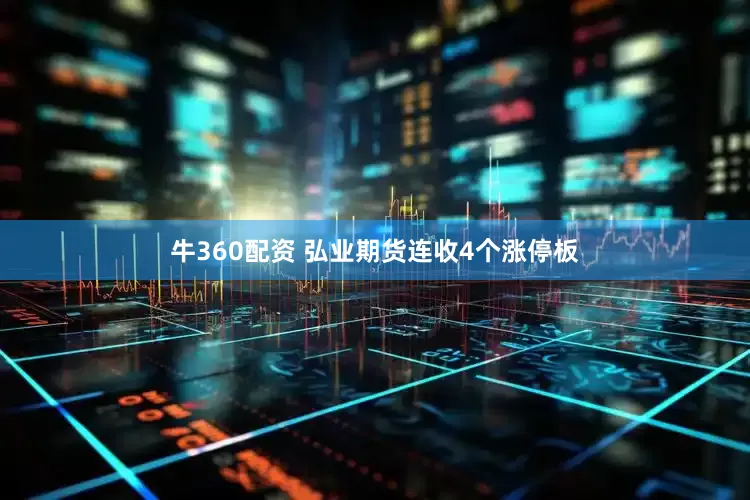 牛360配资 弘业期货连收4个涨停板