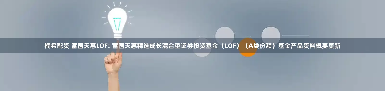 楠希配资 富国天惠LOF: 富国天惠精选成长混合型证券投资基金（LOF）（A类份额）基金产品资料概要更新